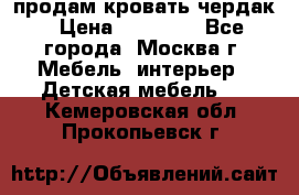 продам кровать чердак › Цена ­ 18 000 - Все города, Москва г. Мебель, интерьер » Детская мебель   . Кемеровская обл.,Прокопьевск г.